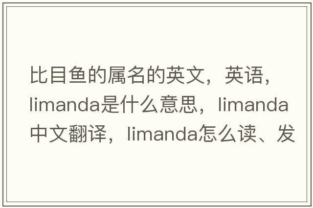 比目鱼的属名的英文，英语，Limanda是什么意思，Limanda中文翻译，Limanda怎么读、发音、用法及例句