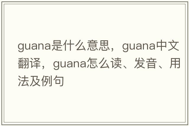 guana是什么意思，guana中文翻译，guana怎么读、发音、用法及例句