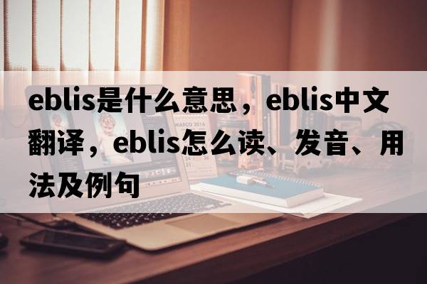 Eblis是什么意思，Eblis中文翻译，Eblis怎么读、发音、用法及例句