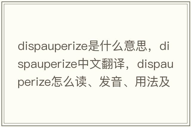 dispauperize是什么意思，dispauperize中文翻译，dispauperize怎么读、发音、用法及例句