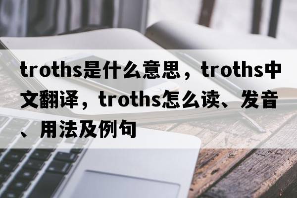 troths是什么意思，troths中文翻译，troths怎么读、发音、用法及例句