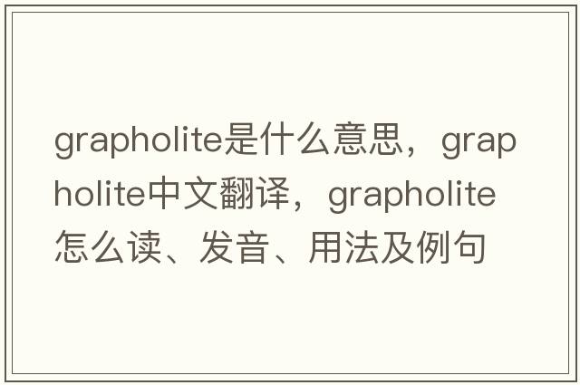 grapholite是什么意思，grapholite中文翻译，grapholite怎么读、发音、用法及例句