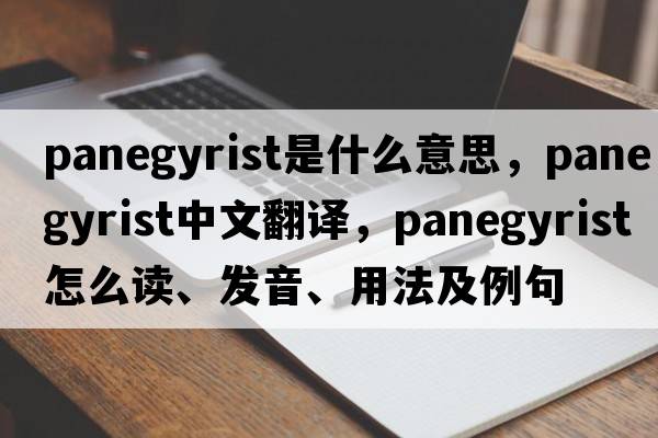 panegyrist是什么意思，panegyrist中文翻译，panegyrist怎么读、发音、用法及例句