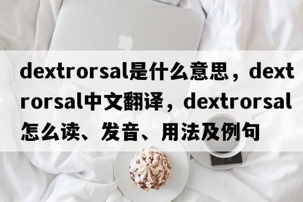 dextrorsal是什么意思，dextrorsal中文翻译，dextrorsal怎么读、发音、用法及例句