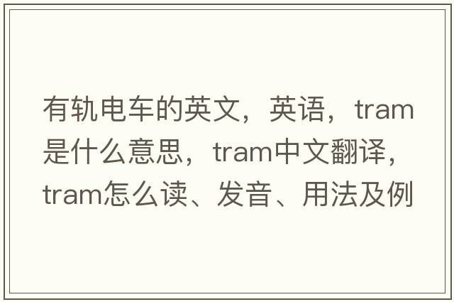 有轨电车的英文，英语，tram是什么意思，tram中文翻译，tram怎么读、发音、用法及例句