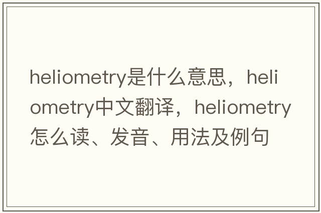 heliometry是什么意思，heliometry中文翻译，heliometry怎么读、发音、用法及例句