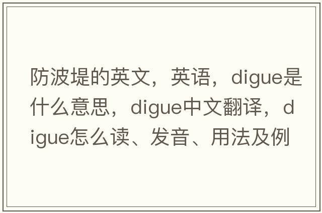 防波堤的英文，英语，digue是什么意思，digue中文翻译，digue怎么读、发音、用法及例句