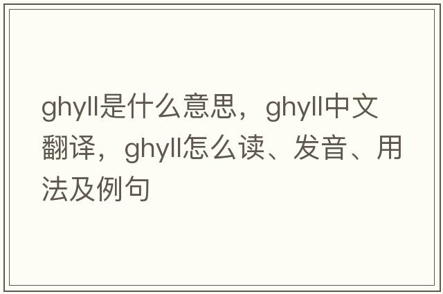 ghyll是什么意思，ghyll中文翻译，ghyll怎么读、发音、用法及例句