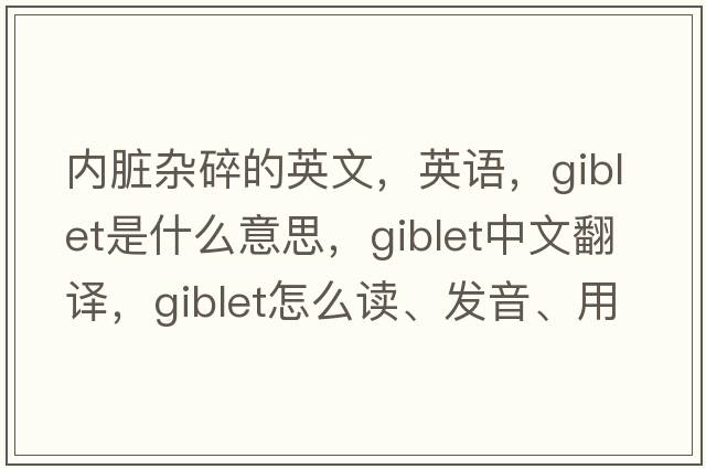 内脏杂碎的英文，英语，giblet是什么意思，giblet中文翻译，giblet怎么读、发音、用法及例句