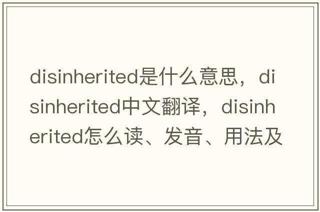 disinherited是什么意思，disinherited中文翻译，disinherited怎么读、发音、用法及例句