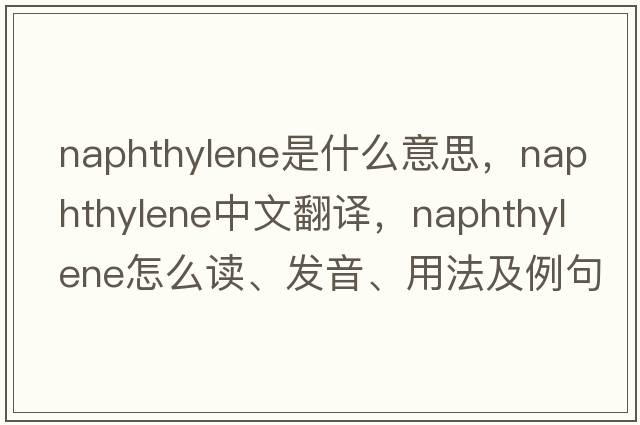 naphthylene是什么意思，naphthylene中文翻译，naphthylene怎么读、发音、用法及例句