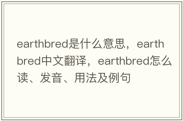 earthbred是什么意思，earthbred中文翻译，earthbred怎么读、发音、用法及例句