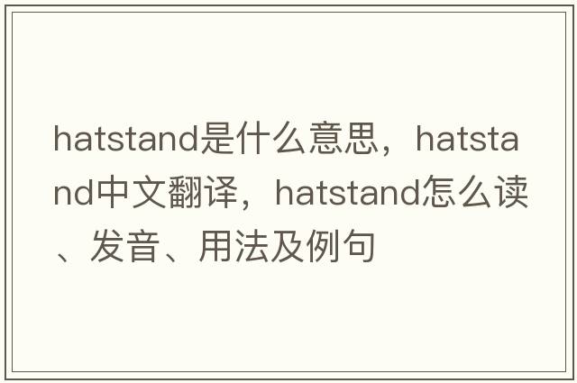 hatstand是什么意思，hatstand中文翻译，hatstand怎么读、发音、用法及例句