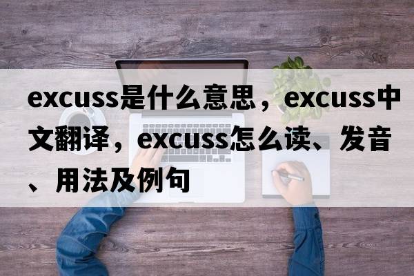 excuss是什么意思，excuss中文翻译，excuss怎么读、发音、用法及例句