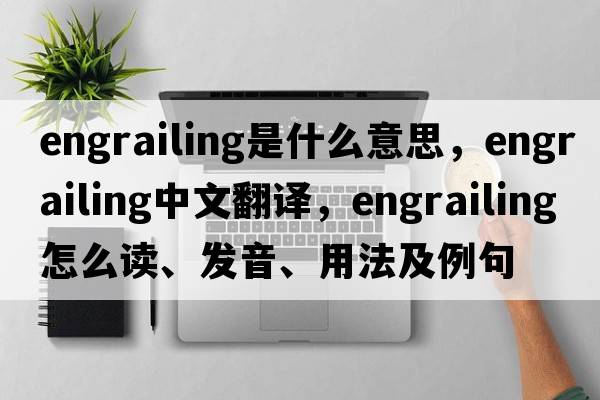 engrailing是什么意思，engrailing中文翻译，engrailing怎么读、发音、用法及例句