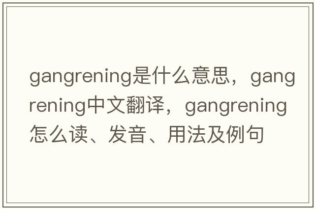 gangrening是什么意思，gangrening中文翻译，gangrening怎么读、发音、用法及例句