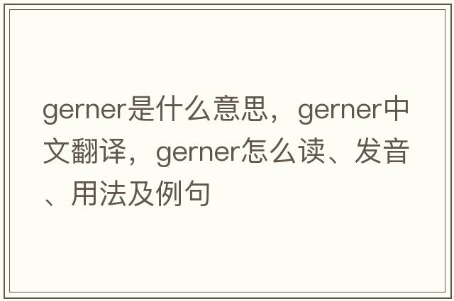 Gerner是什么意思，Gerner中文翻译，Gerner怎么读、发音、用法及例句