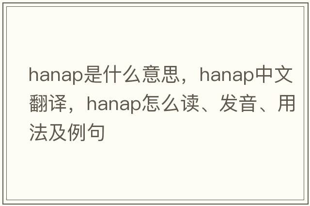 hanap是什么意思，hanap中文翻译，hanap怎么读、发音、用法及例句