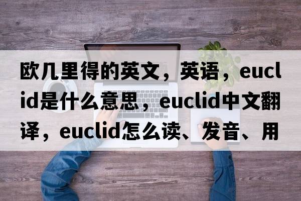 欧几里得的英文，英语，EUCLID是什么意思，EUCLID中文翻译，EUCLID怎么读、发音、用法及例句