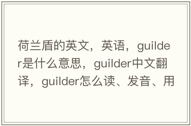 荷兰盾的英文，英语，guilder是什么意思，guilder中文翻译，guilder怎么读、发音、用法及例句