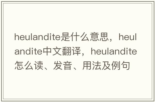 heulandite是什么意思，heulandite中文翻译，heulandite怎么读、发音、用法及例句