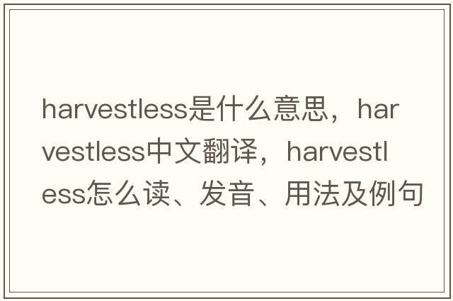 harvestless是什么意思，harvestless中文翻译，harvestless怎么读、发音、用法及例句