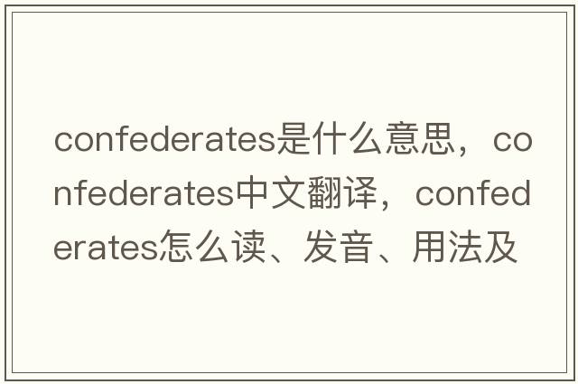 confederates是什么意思，confederates中文翻译，confederates怎么读、发音、用法及例句