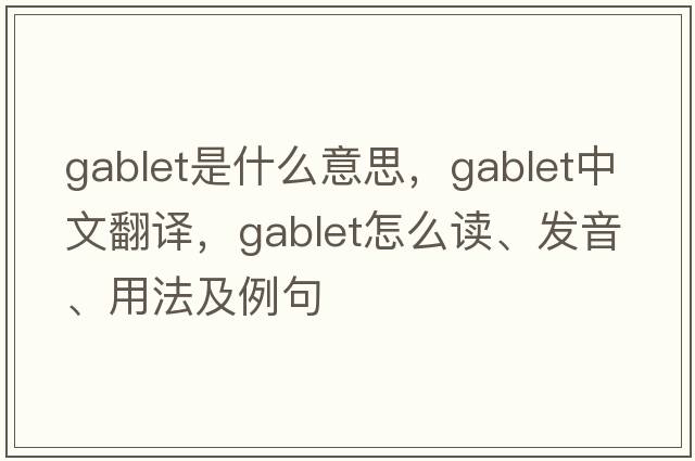 gablet是什么意思，gablet中文翻译，gablet怎么读、发音、用法及例句