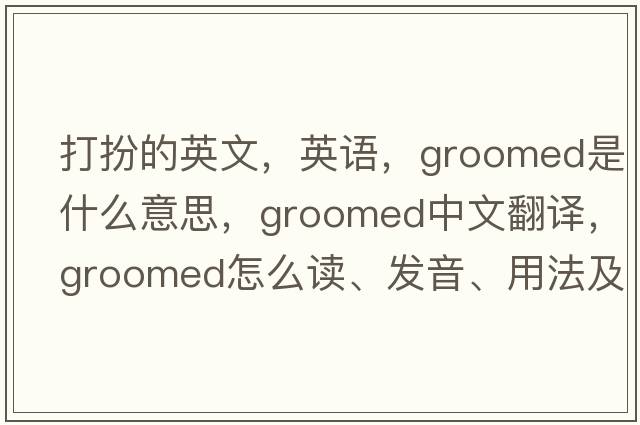 打扮的英文，英语，groomed是什么意思，groomed中文翻译，groomed怎么读、发音、用法及例句