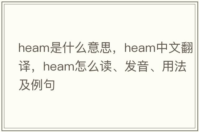 Heam是什么意思，Heam中文翻译，Heam怎么读、发音、用法及例句