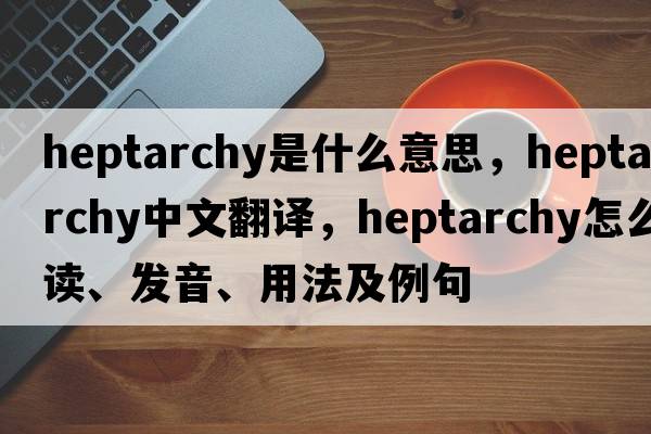 heptarchy是什么意思，heptarchy中文翻译，heptarchy怎么读、发音、用法及例句