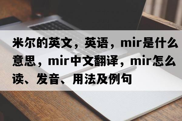 米尔的英文，英语，mir是什么意思，mir中文翻译，mir怎么读、发音、用法及例句