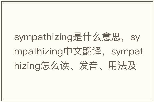 sympathizing是什么意思，sympathizing中文翻译，sympathizing怎么读、发音、用法及例句