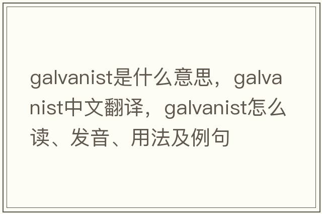 galvanist是什么意思，galvanist中文翻译，galvanist怎么读、发音、用法及例句