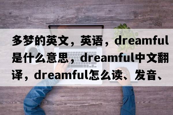 多梦的英文，英语，dreamful是什么意思，dreamful中文翻译，dreamful怎么读、发音、用法及例句