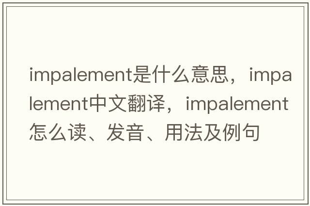 impalement是什么意思，impalement中文翻译，impalement怎么读、发音、用法及例句