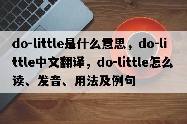 do-little是什么意思，do-little中文翻译，do-little怎么读、发音、用法及例句