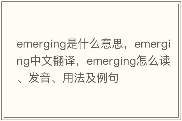 emerging是什么意思，emerging中文翻译，emerging怎么读、发音、用法及例句