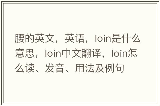 腰的英文，英语，loin是什么意思，loin中文翻译，loin怎么读、发音、用法及例句