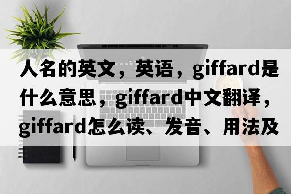 人名的英文，英语，Giffard是什么意思，Giffard中文翻译，Giffard怎么读、发音、用法及例句