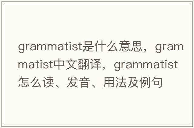 grammatist是什么意思，grammatist中文翻译，grammatist怎么读、发音、用法及例句