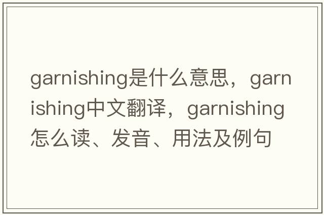 garnishing是什么意思，garnishing中文翻译，garnishing怎么读、发音、用法及例句