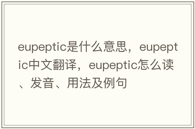 eupeptic是什么意思，eupeptic中文翻译，eupeptic怎么读、发音、用法及例句