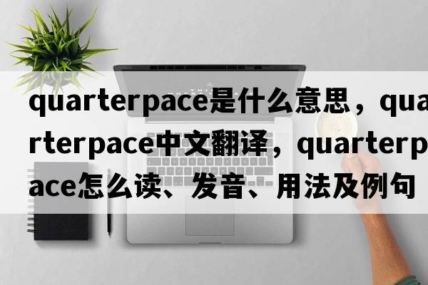 quarterpace是什么意思，quarterpace中文翻译，quarterpace怎么读、发音、用法及例句