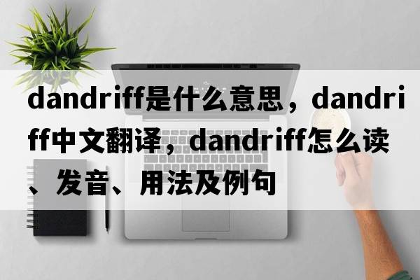 dandriff是什么意思，dandriff中文翻译，dandriff怎么读、发音、用法及例句