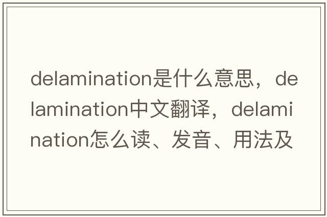 delamination是什么意思，delamination中文翻译，delamination怎么读、发音、用法及例句