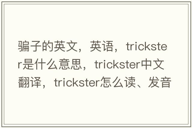 骗子的英文，英语，trickster是什么意思，trickster中文翻译，trickster怎么读、发音、用法及例句