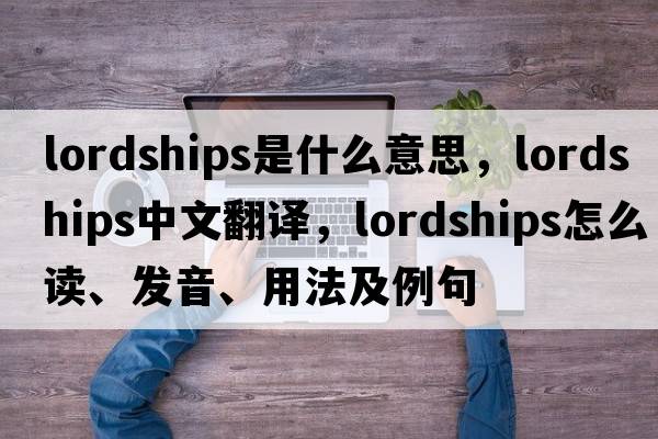 lordships是什么意思，lordships中文翻译，lordships怎么读、发音、用法及例句