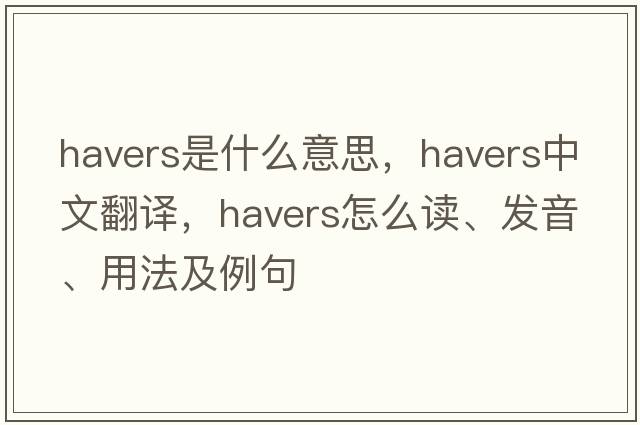 Havers是什么意思，Havers中文翻译，Havers怎么读、发音、用法及例句