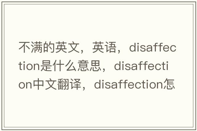 不满的英文，英语，disaffection是什么意思，disaffection中文翻译，disaffection怎么读、发音、用法及例句